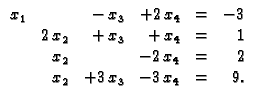 % latex2html id marker 30987
$\displaystyle \begin{array}{rrrrrr}
x_1 & & -\,x_3...
...
& x_2 & & -2\,x_4 & = & 2 \\
& x_2 &+3\,x_3 & -3\,x_4 & = & 9.
\end{array} $