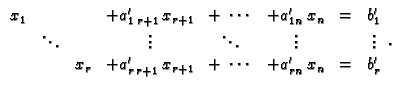 % latex2html id marker 31570
$\displaystyle \begin{array}{cccccccc}
x_1 & & & +a...
..._r & +a'_{r\,r+1}\,x_{r+1} & +\;\cdots & +a'_{rn}\,x_n & = & b'_r
\end{array}.$