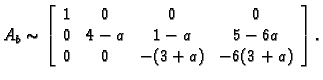 % latex2html id marker 31734
$\displaystyle A_b \sim \left[
\begin{array}{cccc}
...
...\
0 & 4-a & 1-a & 5-6a \\
0 & 0 & -(3+a) & -6(3+a) \\
\end{array}\right].$