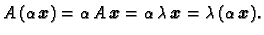 $\displaystyle A\,(\alpha\,\boldsymbol{x}) = \alpha\,A\,\boldsymbol{x}=
\alpha\,\lambda\,\boldsymbol{x}= \lambda\,(\alpha\,\boldsymbol{x}).$