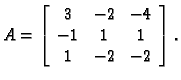 % latex2html id marker 31858
$\displaystyle A=\left[ \begin{array}{ccc}
3 & -2 & -4 \\
-1 & 1 & 1 \\
1 & -2 & -2
\end{array} \right].$