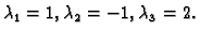 $ \lambda_1=1,\lambda_2=-1,\lambda_3=2.$