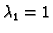 $ \lambda_1=1$