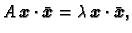 $\displaystyle A\,\boldsymbol{x}\cdot\bar{\boldsymbol{x}}=
\lambda\,\boldsymbol{x}\cdot\bar{\boldsymbol{x}},$