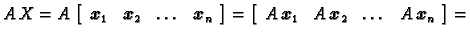 % latex2html id marker 32075
$\displaystyle A\,X=A\, \left[\begin{array}{cccc}
...
...x}_1 & A\,\boldsymbol{x}_2 & \ldots & A\, \boldsymbol{x}_n
\end{array} \right]=$