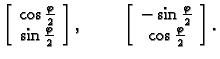 % latex2html id marker 32364
$\displaystyle \left[ \begin{array}{c}
\cos\frac{\v...
...ray}{c}
-\sin\frac{\varphi }{2} \\  \cos\frac{\varphi }{2}
\end{array} \right].$