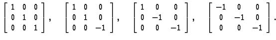 % latex2html id marker 32399
$\displaystyle \left[
\begin{array}{ccc}
1 & 0 & 0...
...n{array}{ccc}
-1 & 0 & 0 \\
0 & -1 & 0 \\
0 & 0 & -1
\end{array} \right].$