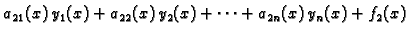 $\displaystyle a_{21}(x)\,y_1(x)+a_{22}(x)\,y_2(x)+\cdots
+a_{2n}(x)\,y_n(x)+f_2(x)$