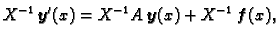 $\displaystyle X^{-1}\,\boldsymbol{y}'(x) = X^{-1}A\,\boldsymbol{y}(x) + X^{-1}\,\boldsymbol{f}(x),
$