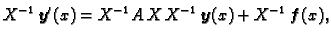 $\displaystyle X^{-1}\,\boldsymbol{y}'(x)=X^{-1}A\,X\,X^{-1}\,\boldsymbol{y}(x) + X^{-1}\,\boldsymbol{f}(x),
$